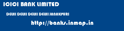 ICICI BANK LIMITED  DELHI DELHI DELHI DELHI JANAKPURI  banks information 